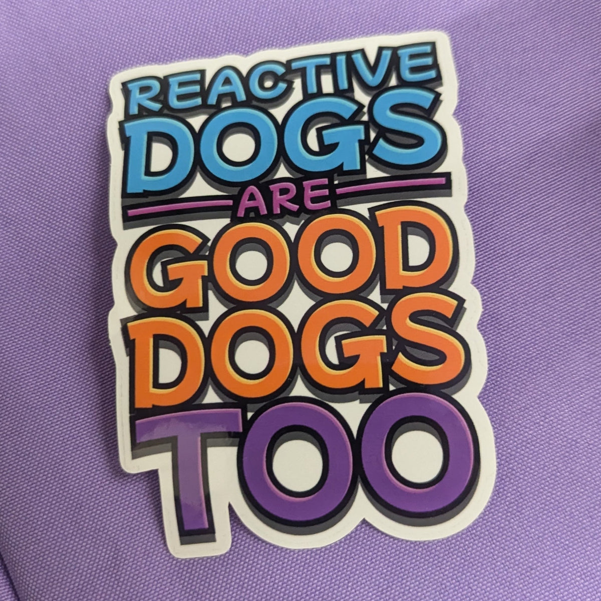 Reactive Dogs Are Good Dogs Too Sticker - Ulti-Mutt Toys