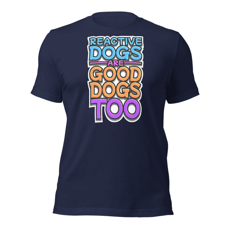 Reactive Dogs Are Good Dogs Too T-Shirt (Full Color) - Ulti - Mutt Toys