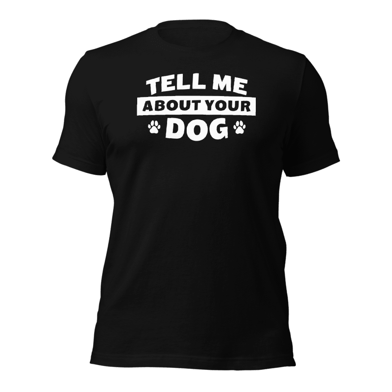 Tell Me About Your Dog T-Shirt - Ulti-Mutt Toys